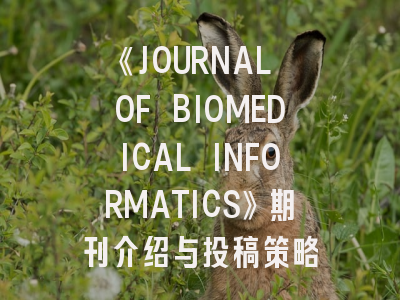 《JOURNAL OF BIOMEDICAL INFORMATICS》期刊介绍与投稿策略