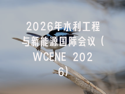 2026年水利工程与新能源国际会议（WCENE 2026）