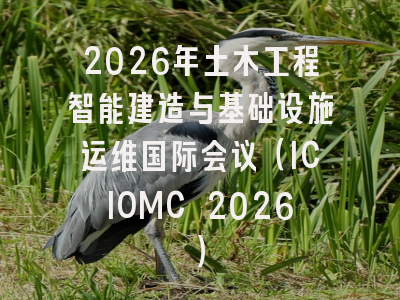 2026年土木工程智能建造与基础设施运维国际会议（ICIOMC 2026）