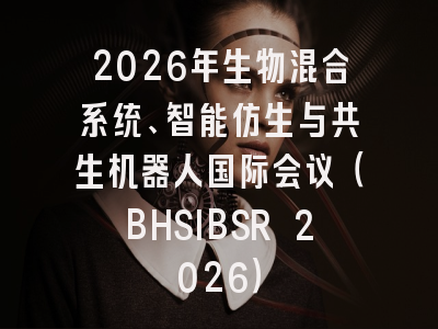 2026年生物混合系统、智能仿生与共生机器人国际会议（BHSIBSR 2026）