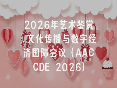 2026年艺术鉴赏、文化传播与数字经济国际会议（AACCDE 2026）