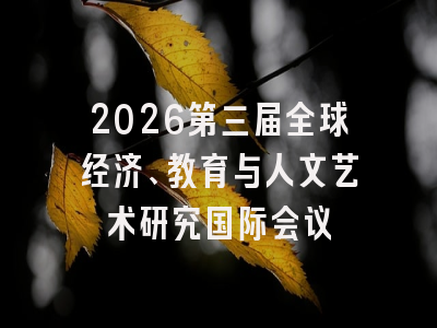 2026第三届全球经济、教育与人文艺术研究国际会议