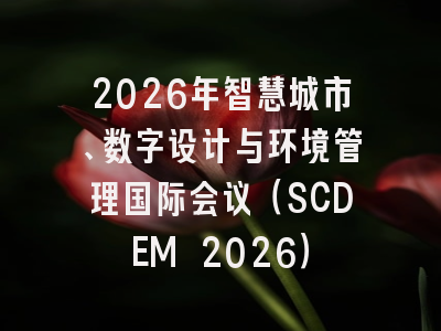 2026年智慧城市、数字设计与环境管理国际会议(SCDEM 2026)