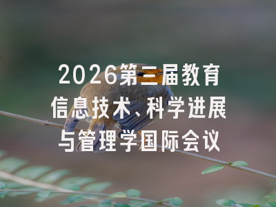 2026第三届教育信息技术、科学进展与管理学国际会议