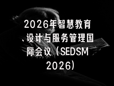 2026年智慧教育、设计与服务管理国际会议（SEDSM 2026）