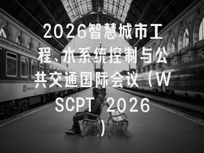 2026智慧城市工程、水系统控制与公共交通国际会议（WSCPT 2026）