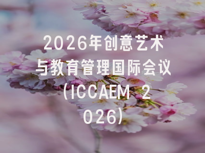 2026年创意艺术与教育管理国际会议（ICCAEM 2026）