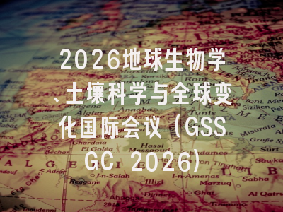 2026地球生物学、土壤科学与全球变化国际会议（GSSGC 2026）