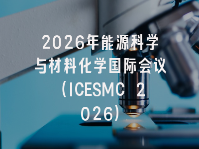 2026年能源科学与材料化学国际会议（ICESMC 2026）