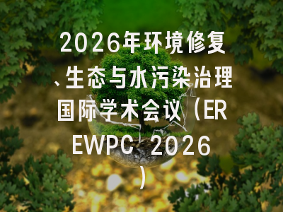 2026年环境修复、生态与水污染治理国际学术会议（EREWPC 2026）