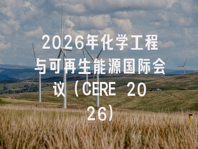 2026年化学工程与可再生能源国际会议（CERE 2026）