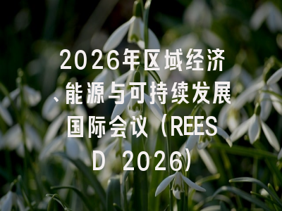 2026年区域经济、能源与可持续发展国际会议(REESD 2026)