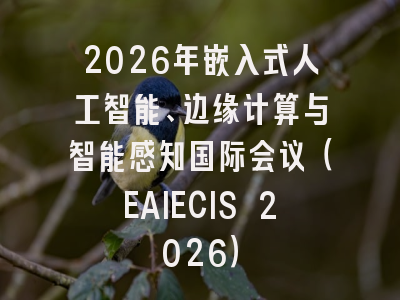 2026年嵌入式人工智能、边缘计算与智能感知国际会议（EAIECIS 2026）