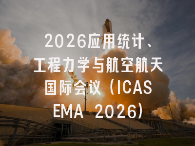 2026应用统计、工程力学与航空航天国际会议（ICASEMA 2026）