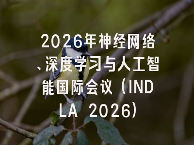2026年神经网络、深度学习与人工智能国际会议(INDLA 2026)