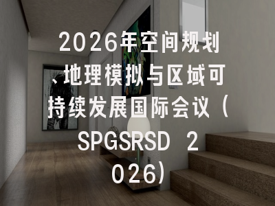 2026年空间规划、地理模拟与区域可持续发展国际会议(SPGSRSD 2026)