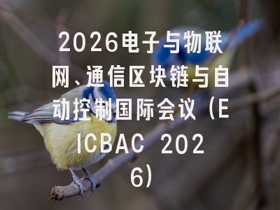 2026电子与物联网、通信区块链与自动控制国际会议（EICBAC 2026）