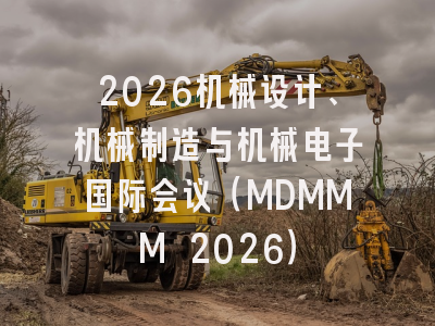 2026机械设计、机械制造与机械电子国际会议（MDMMM 2026）