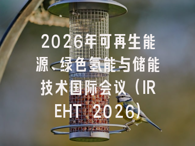 2026年可再生能源、绿色氢能与储能技术国际会议(IREHT 2026)