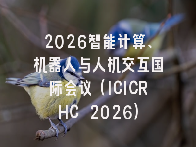 2026智能计算、机器人与人机交互国际会议（ICICRHC 2026）