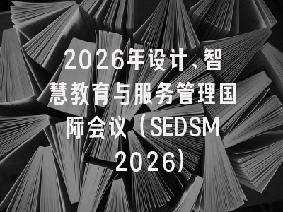 2026年设计、智慧教育与服务管理国际会议（SEDSM 2026）