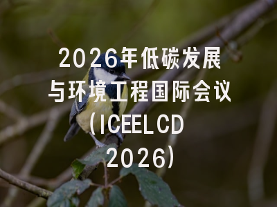 2026年低碳发展与环境工程国际会议（ICEELCD 2026）