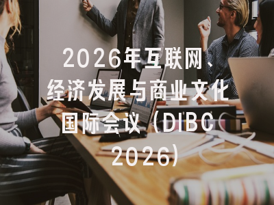2026年互联网、经济发展与商业文化国际会议（DIBC 2026）