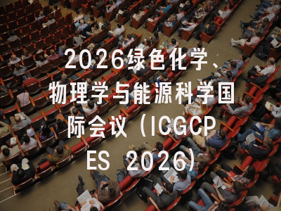 2026绿色化学、物理学与能源科学国际会议（ICGCPES 2026）