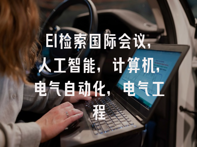 EI检索国际会议，人工智能，计算机，电气自动化，电气工程