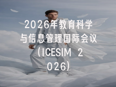 2026年教育科学与信息管理国际会议（ICESIM 2026）