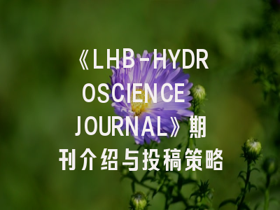 《LHB-HYDROSCIENCE JOURNAL》期刊介绍与投稿策略