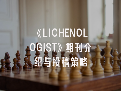 《LICHENOLOGIST》期刊介绍与投稿策略