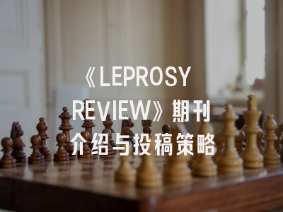 《LEPROSY REVIEW》期刊介绍与投稿策略