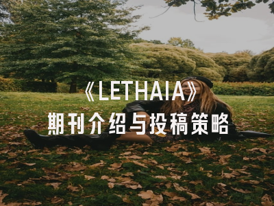 《LETHAIA》期刊介绍与投稿策略