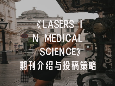 《LASERS IN MEDICAL SCIENCE》期刊介绍与投稿策略