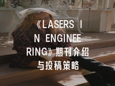 《LASERS IN ENGINEERING》期刊介绍与投稿策略