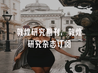 敦煌研究期刊,敦煌研究杂志订阅