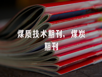 煤质技术期刊,煤炭期刊