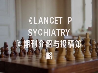 《LANCET PSYCHIATRY》期刊介绍与投稿策略