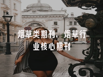 烟草类期刊,烟草行业核心期刊