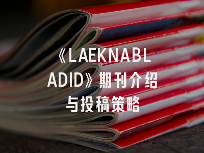 《LAEKNABLADID》期刊介绍与投稿策略