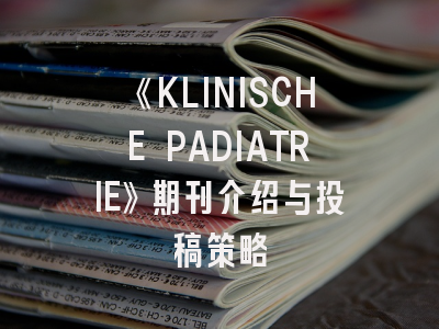 《KLINISCHE PADIATRIE》期刊介绍与投稿策略