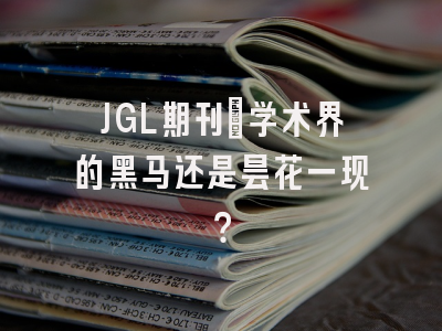 JGL期刊：学术界的黑马还是昙花一现？