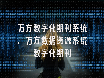 万方数字化期刊系统,万方数据资源系统数字化期刊