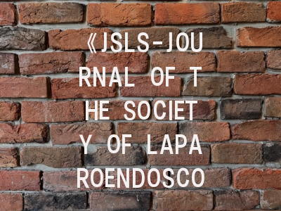 《JSLS-JOURNAL OF THE SOCIETY OF LAPAROENDOSCOPIC SURGEONS》期刊介绍与投稿策略