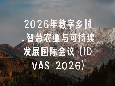 2026年数字乡村、智慧农业与可持续发展国际会议（IDVAS 2026）