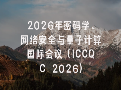 2026年密码学、网络安全与量子计算国际会议（ICCQC 2026）