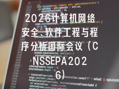 2026计算机网络安全、软件工程与程序分析国际会议（CNSSEPA2026）