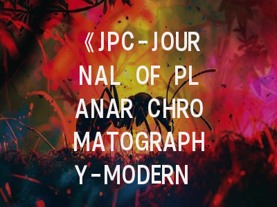《JPC-JOURNAL OF PLANAR CHROMATOGRAPHY-MODERN TLC》期刊介绍与投稿策略