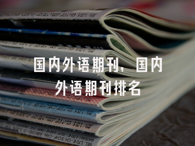 国内外语期刊,国内外语期刊排名